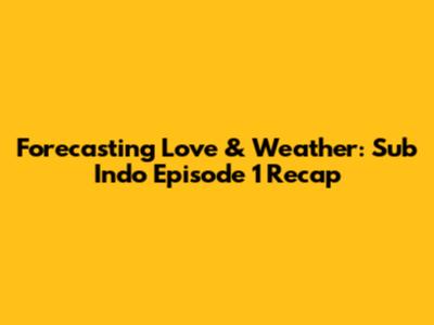 Forecasting Love & Weather: Sub Indo Episode 1 Recap