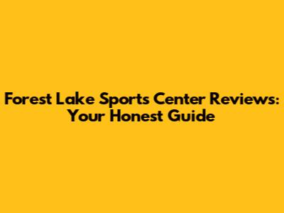 Forest Lake Sports Center Reviews: Your Honest Guide