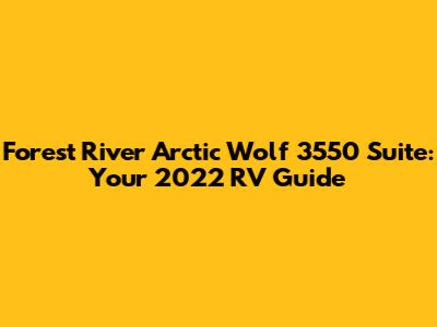Forest River Arctic Wolf 3550 Suite: Your 2022 RV Guide