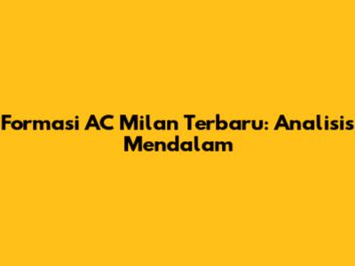 Formasi AC Milan Terbaru: Analisis Mendalam