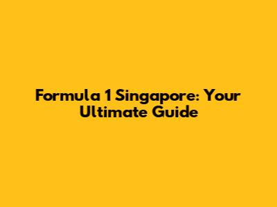 Formula 1 Singapore: Your Ultimate Guide