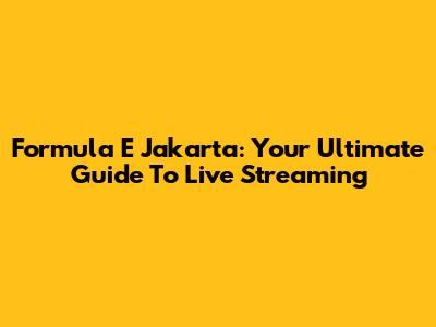 Formula E Jakarta: Your Ultimate Guide To Live Streaming