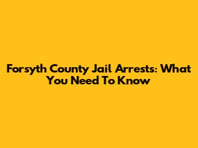 Forsyth County Jail Arrests: What You Need To Know