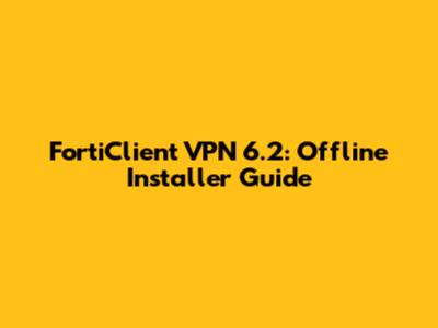 FortiClient VPN 6.2: Offline Installer Guide