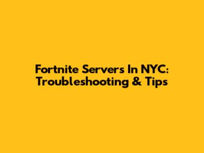Fortnite Servers In NYC: Troubleshooting & Tips