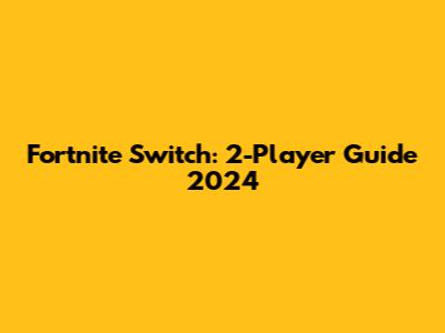 Fortnite Switch: 2-Player Guide 2024