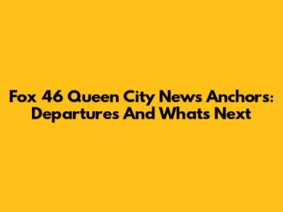Fox 46 Queen City News Anchors: Departures And What's Next