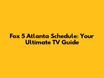 Fox 5 Atlanta Schedule: Your Ultimate TV Guide