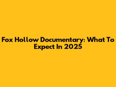 Fox Hollow Documentary: What To Expect In 2025