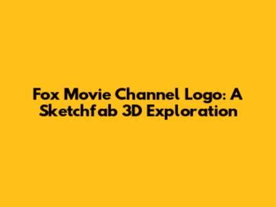 Fox Movie Channel Logo: A Sketchfab 3D Exploration