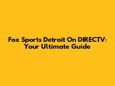 Fox Sports Detroit On DIRECTV: Your Ultimate Guide