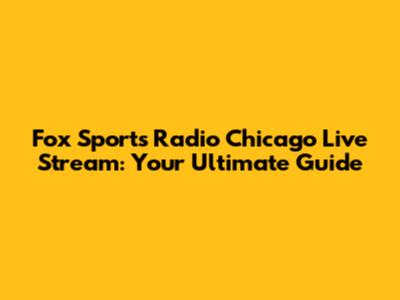 Fox Sports Radio Chicago Live Stream: Your Ultimate Guide