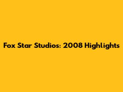 Fox Star Studios: 2008 Highlights