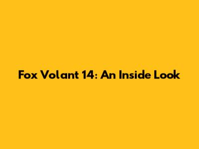 Fox Volant 14: An Inside Look