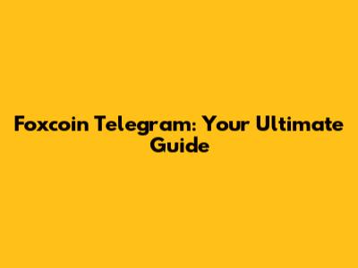 Foxcoin Telegram: Your Ultimate Guide