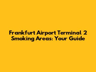 Frankfurt Airport Terminal 2 Smoking Areas: Your Guide