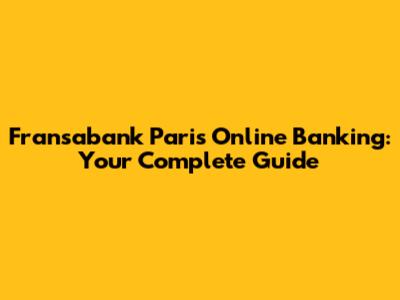 Fransabank Paris Online Banking: Your Complete Guide