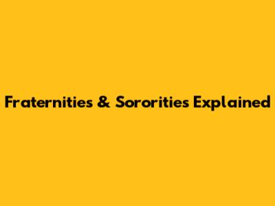Fraternities & Sororities Explained