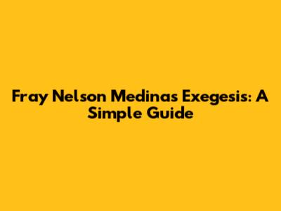 Fray Nelson Medina's Exegesis: A Simple Guide