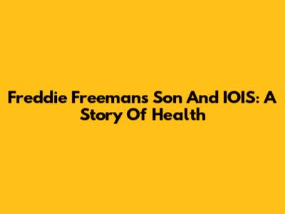Freddie Freeman's Son And IOIS: A Story Of Health