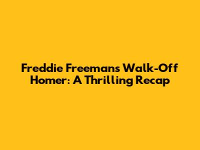 Freddie Freeman's Walk-Off Homer: A Thrilling Recap