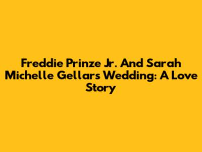 Freddie Prinze Jr. And Sarah Michelle Gellar's Wedding: A Love Story