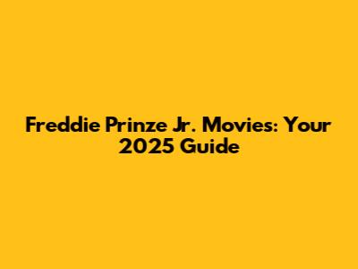 Freddie Prinze Jr. Movies: Your 2025 Guide