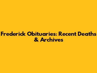 Frederick Obituaries: Recent Deaths & Archives