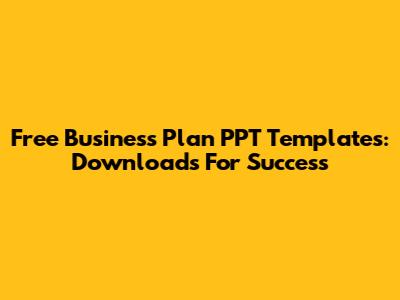 Free Business Plan PPT Templates: Downloads For Success