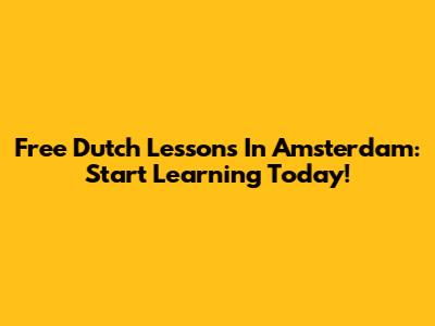 Free Dutch Lessons In Amsterdam: Start Learning Today!