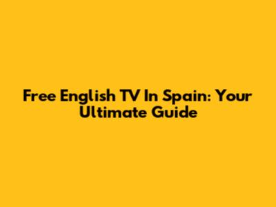 Free English TV In Spain: Your Ultimate Guide