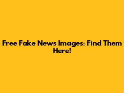 Free Fake News Images: Find Them Here!