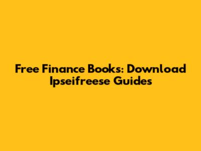 Free Finance Books: Download Ipseifreese Guides