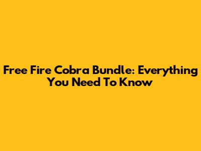 Free Fire Cobra Bundle: Everything You Need To Know