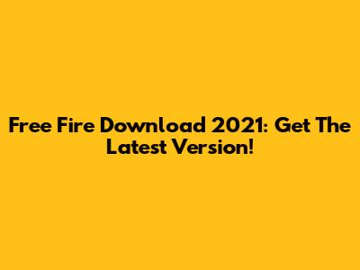 Free Fire Download 2021: Get The Latest Version!