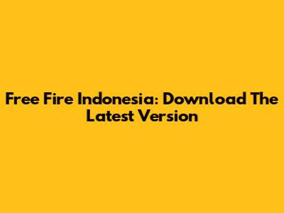 Free Fire Indonesia: Download The Latest Version