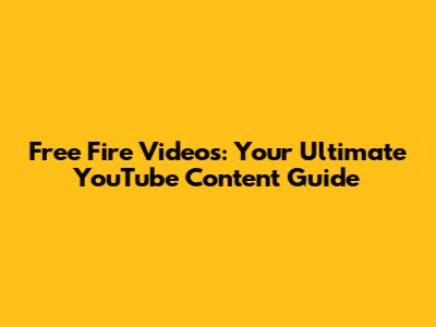 Free Fire Videos: Your Ultimate YouTube Content Guide