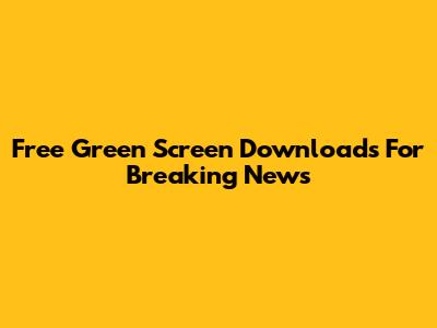 Free Green Screen Downloads For Breaking News