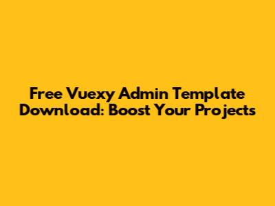 Free Vuexy Admin Template Download: Boost Your Projects