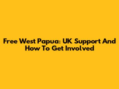 Free West Papua: UK Support And How To Get Involved