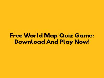 Free World Map Quiz Game: Download And Play Now!