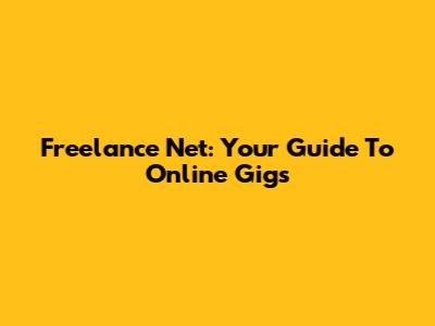 Freelance Net: Your Guide To Online Gigs