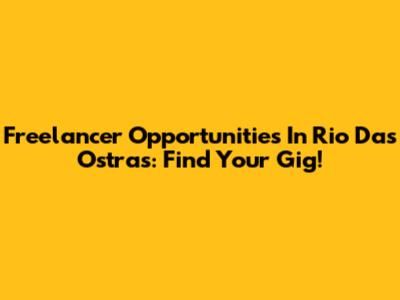 Freelancer Opportunities In Rio Das Ostras: Find Your Gig!