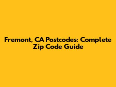 Fremont, CA Postcodes: Complete Zip Code Guide