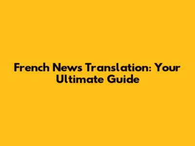 French News Translation: Your Ultimate Guide