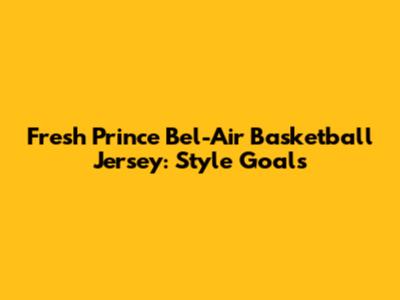 Fresh Prince Bel-Air Basketball Jersey: Style Goals