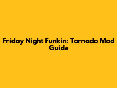Friday Night Funkin': Tornado Mod Guide
