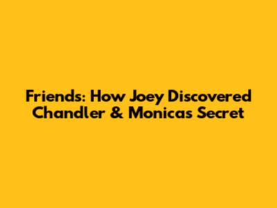 Friends: How Joey Discovered Chandler & Monica's Secret