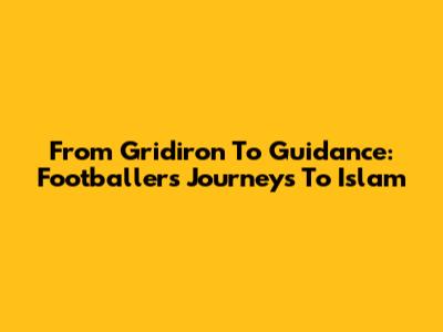 From Gridiron To Guidance: Footballers' Journeys To Islam