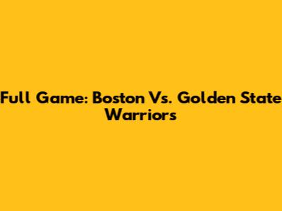 Full Game: Boston Vs. Golden State Warriors